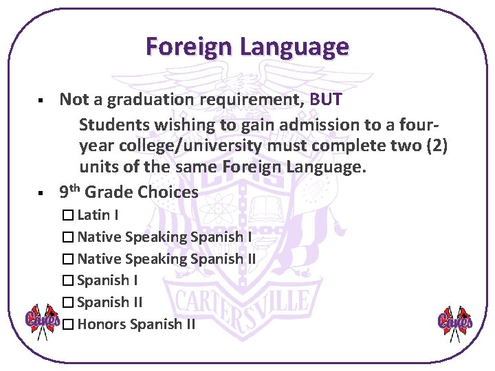 Foreign Language § § Not a graduation requirement, BUT Students wishing to gain admission