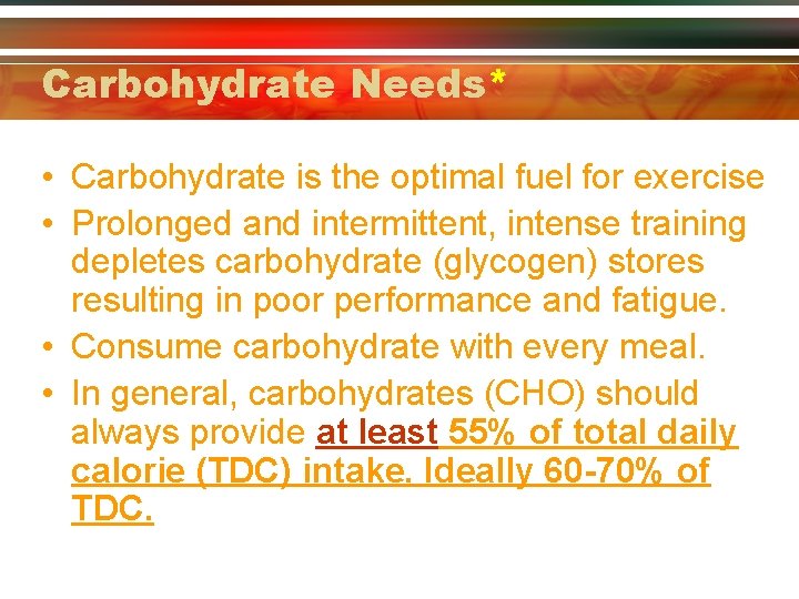 Carbohydrate Needs* • Carbohydrate is the optimal fuel for exercise • Prolonged and intermittent,