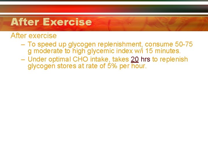 After Exercise After exercise – To speed up glycogen replenishment, consume 50 -75 g