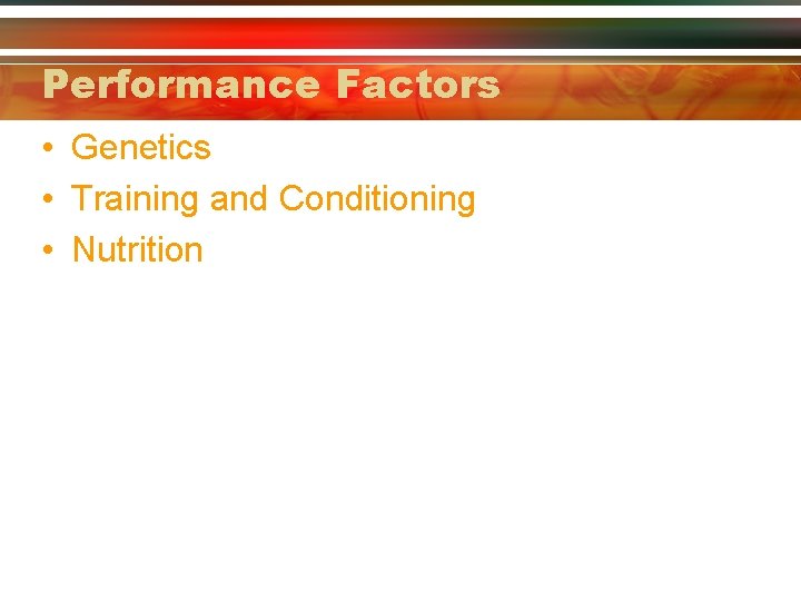 Performance Factors • Genetics • Training and Conditioning • Nutrition 