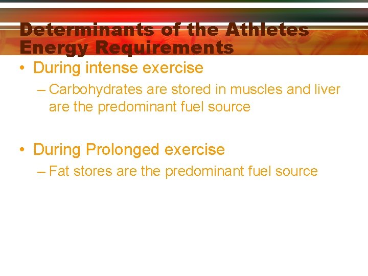 Determinants of the Athletes Energy Requirements • During intense exercise – Carbohydrates are stored