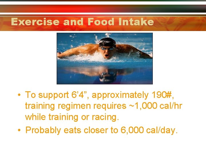 Exercise and Food Intake • To support 6’ 4”, approximately 190#, training regimen requires