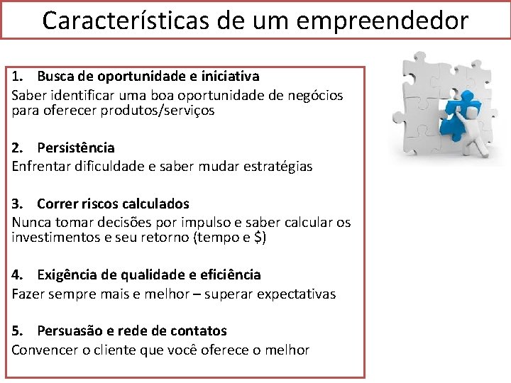 Características de um empreendedor 1. Busca de oportunidade e iniciativa Saber identificar uma boa