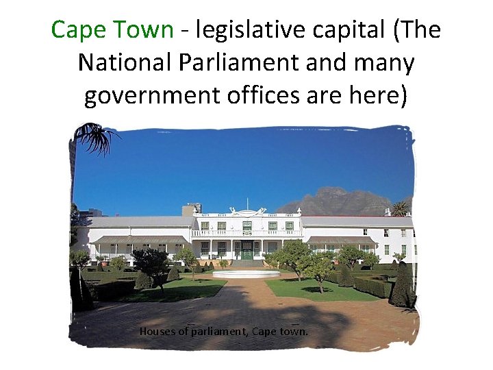 Cape Town - legislative capital (The National Parliament and many government offices are here)