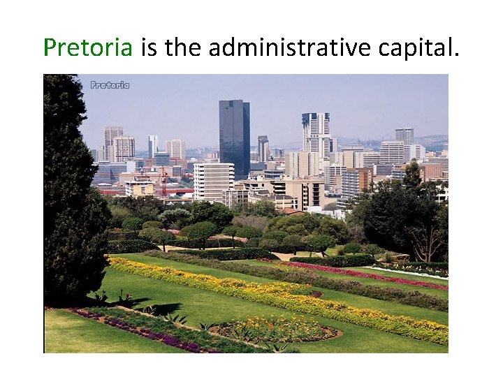Pretoria is the administrative capital. 