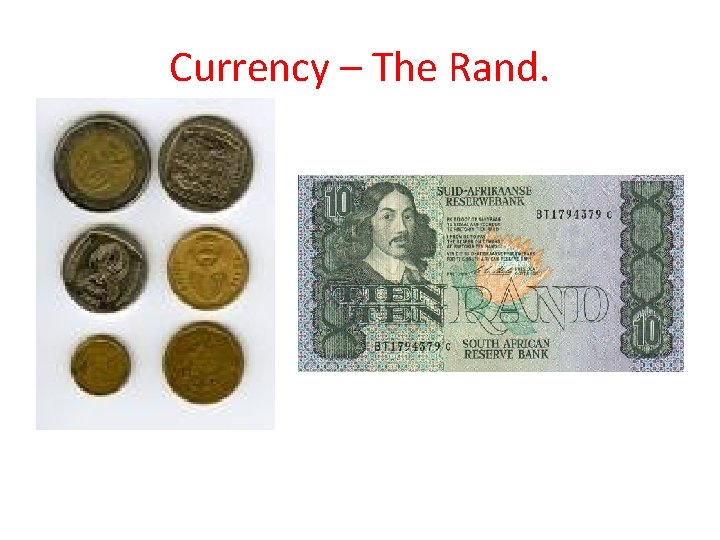 Currency – The Rand. 