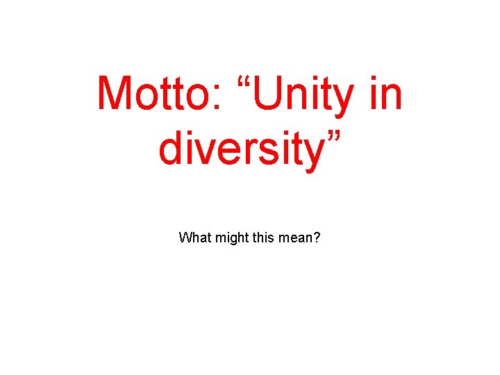 Motto: “Unity in diversity” What might this mean? 