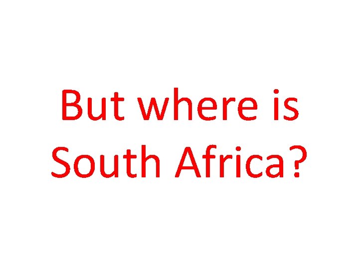 But where is South Africa? 