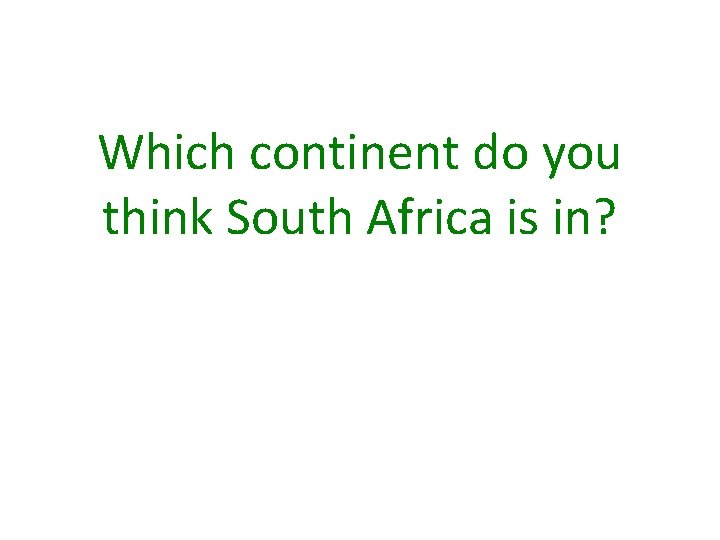 Which continent do you think South Africa is in? 