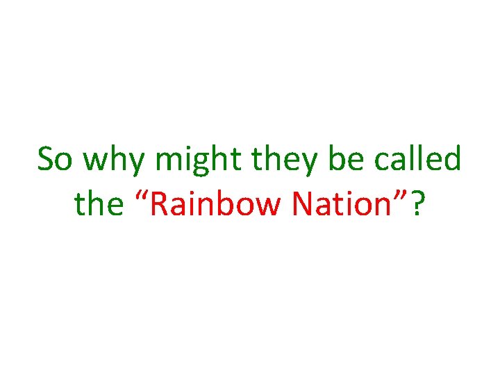 So why might they be called the “Rainbow Nation”? 