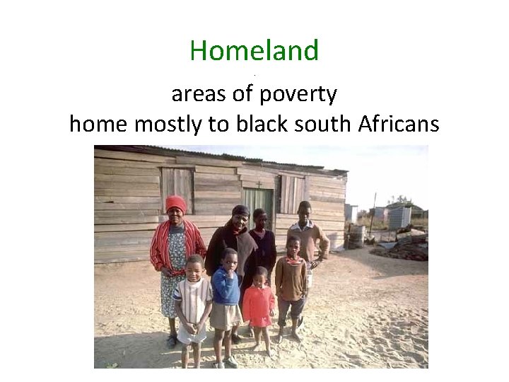 Homeland. areas of poverty home mostly to black south Africans 
