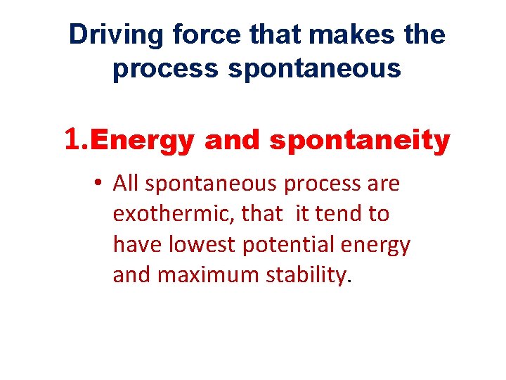 Driving force that makes the process spontaneous 1. Energy and spontaneity • All spontaneous