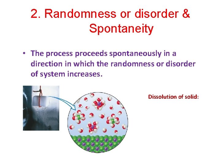 2. Randomness or disorder & Spontaneity • The process proceeds spontaneously in a direction