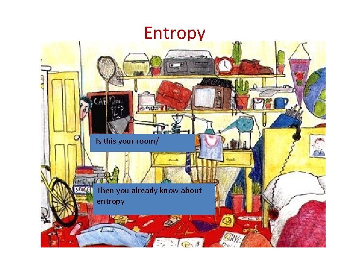 Entropy Is this your room/ Then you already know about entropy 