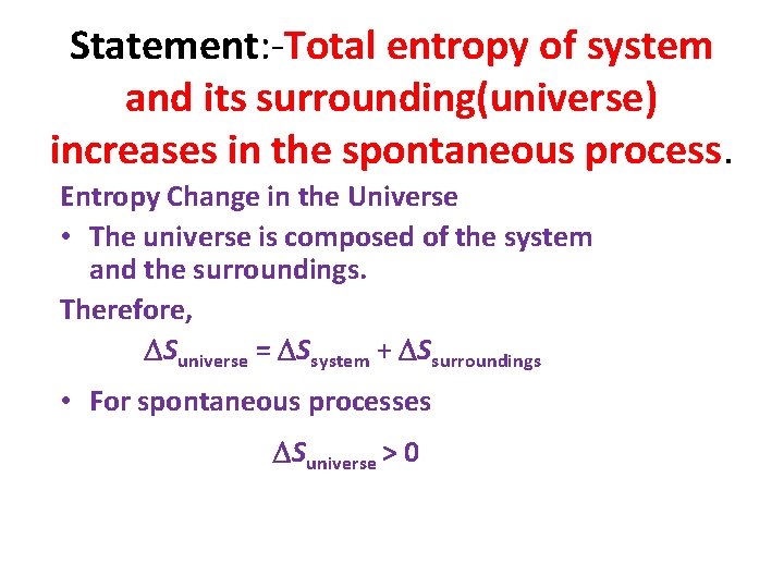 Statement: -Total entropy of system and its surrounding(universe) increases in the spontaneous process. Entropy