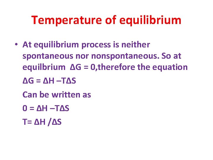 Temperature of equilibrium • At equilibrium process is neither spontaneous nor nonspontaneous. So at