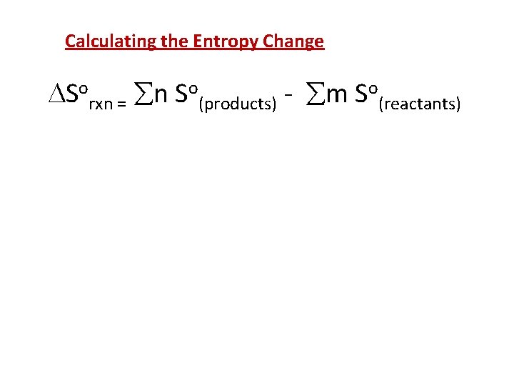 Calculating the Entropy Change Sorxn = n So(products) - m So(reactants) 