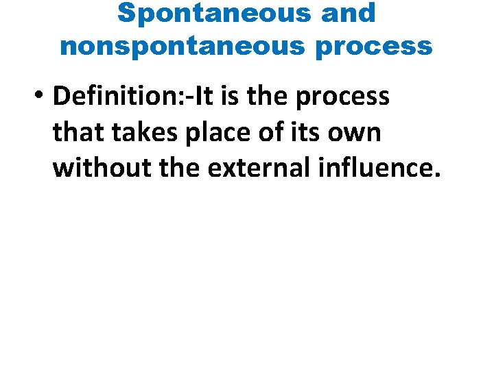 Spontaneous and nonspontaneous process • Definition: -It is the process that takes place of