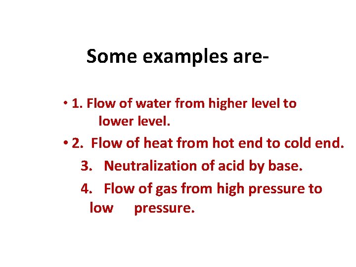 Some examples are • 1. Flow of water from higher level to lower level.