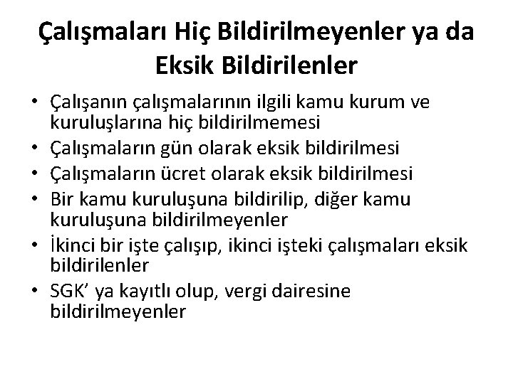 Çalışmaları Hiç Bildirilmeyenler ya da Eksik Bildirilenler • Çalışanın çalışmalarının ilgili kamu kurum ve