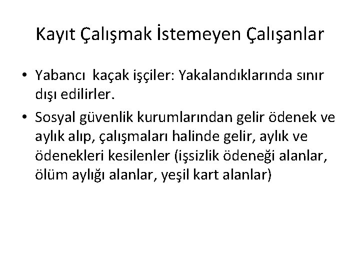 Kayıt Çalışmak İstemeyen Çalışanlar • Yabancı kaçak işçiler: Yakalandıklarında sınır dışı edilirler. • Sosyal