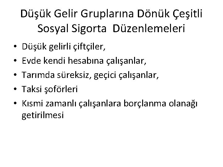 Düşük Gelir Gruplarına Dönük Çeşitli Sosyal Sigorta Düzenlemeleri • • • Düşük gelirli çiftçiler,