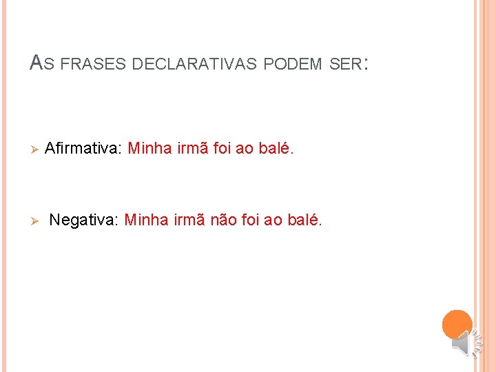 AS FRASES DECLARATIVAS PODEM SER: Ø Ø Afirmativa: Minha irmã foi ao balé. Negativa: