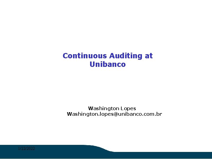 Continuous Auditing at Unibanco Washington Lopes Washington. lopes@unibanco. com. br 1/22/2022 
