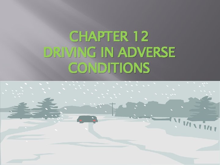 CHAPTER 12 DRIVING IN ADVERSE CONDITIONS 