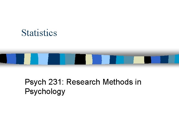 Statistics Psych 231: Research Methods in Psychology 