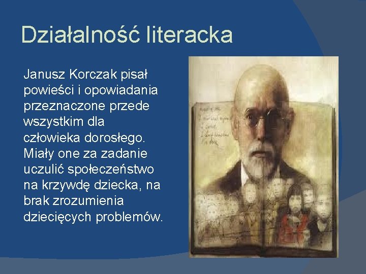 Działalność literacka Janusz Korczak pisał powieści i opowiadania przeznaczone przede wszystkim dla człowieka dorosłego.