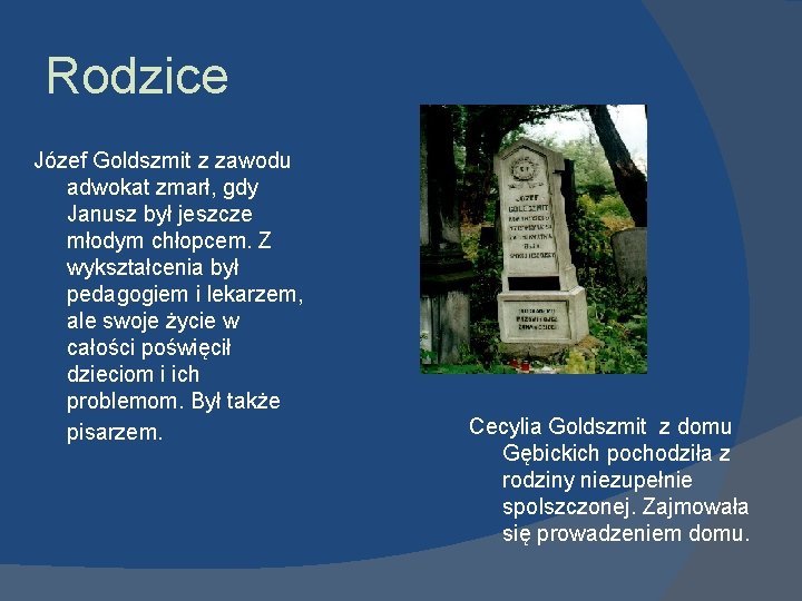 Rodzice Józef Goldszmit z zawodu adwokat zmarł, gdy Janusz był jeszcze młodym chłopcem. Z