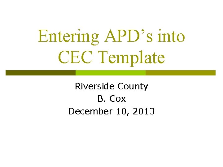 Entering APD’s into CEC Template Riverside County B. Cox December 10, 2013 