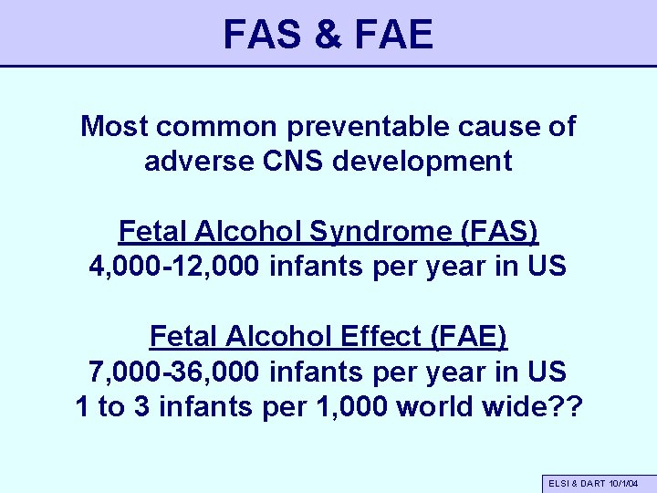 FAS & FAE Most common preventable cause of adverse CNS development Fetal Alcohol Syndrome