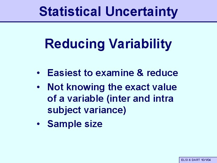 Statistical Uncertainty Reducing Variability • Easiest to examine & reduce • Not knowing the