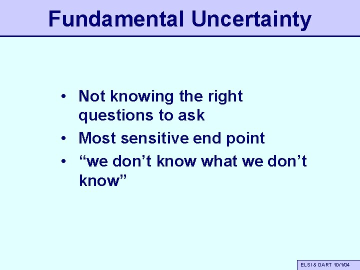 Fundamental Uncertainty • Not knowing the right questions to ask • Most sensitive end