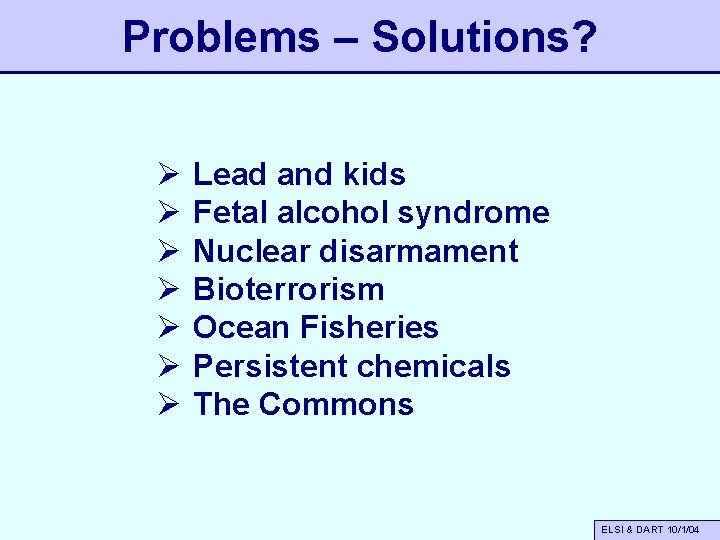 Problems – Solutions? Ø Ø Ø Ø Lead and kids Fetal alcohol syndrome Nuclear