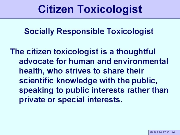 Citizen Toxicologist Socially Responsible Toxicologist The citizen toxicologist is a thoughtful advocate for human