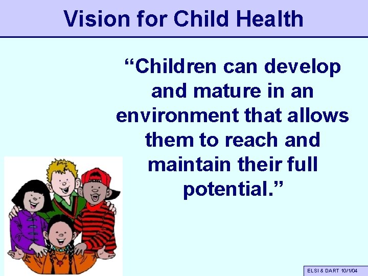 Vision for Child Health “Children can develop and mature in an environment that allows