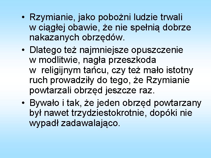 • Rzymianie, jako pobożni ludzie trwali w ciągłej obawie, że nie spełnią dobrze • Rzymianie, jako pobożni ludzie trwali w ciągłej obawie, że nie spełnią dobrze