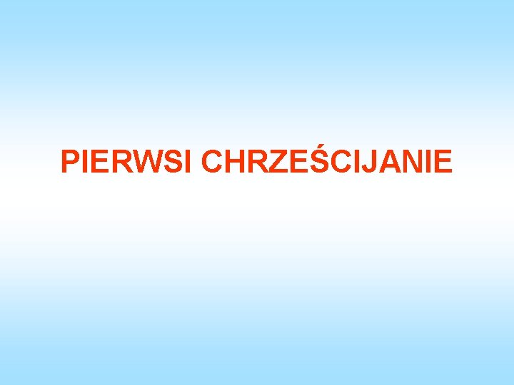 PIERWSI CHRZEŚCIJANIE 