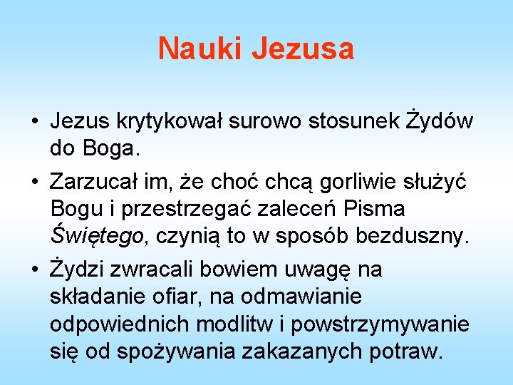 Nauki Jezusa • Jezus krytykował surowo stosunek Żydów do Boga. • Zarzucał im, że