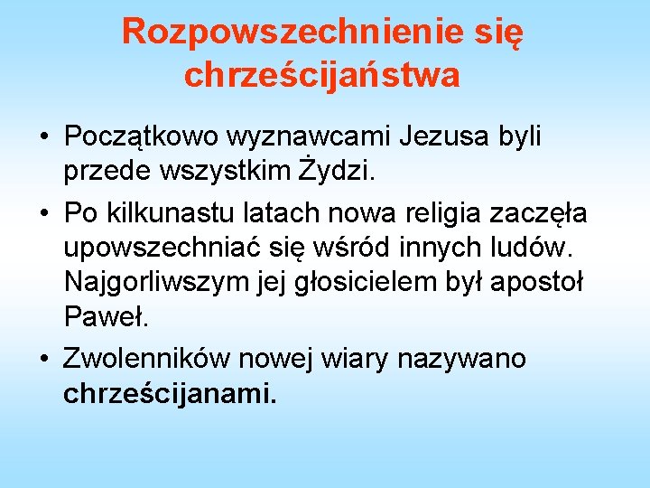 Rozpowszechnienie się chrześcijaństwa • Początkowo wyznawcami Jezusa byli przede wszystkim Żydzi. • Po kilkunastu