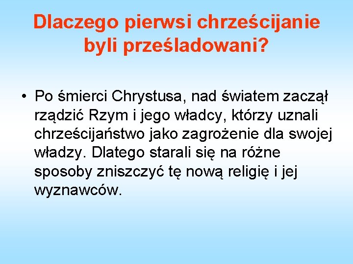 Dlaczego pierwsi chrześcijanie byli prześladowani? • Po śmierci Chrystusa, nad światem zaczął rządzić Rzym