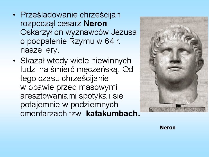  • Prześladowanie chrześcijan rozpoczął cesarz Neron. Oskarżył on wyznawców Jezusa o podpalenie Rzymu