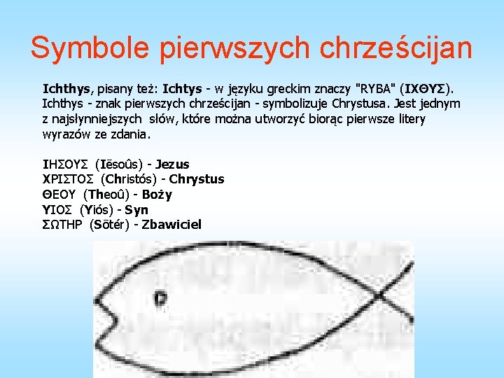 Symbole pierwszych chrześcijan Ichthys, pisany też: Ichtys - w języku greckim znaczy "RYBA" (ΙΧΘΥΣ).