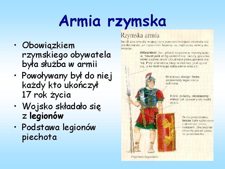 Armia rzymska • Obowiązkiem rzymskiego obywatela była służba w armii • Powoływany był do