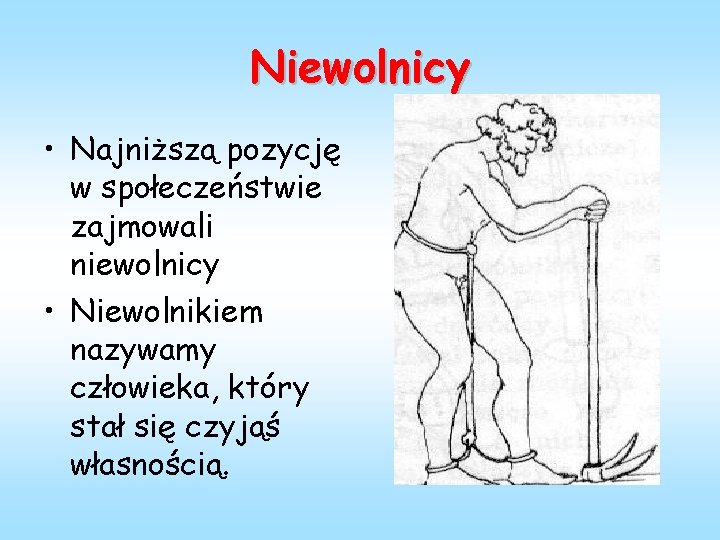 Niewolnicy • Najniższą pozycję w społeczeństwie zajmowali niewolnicy • Niewolnikiem nazywamy człowieka, który stał