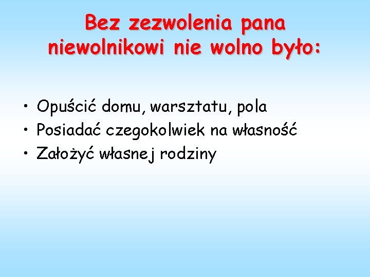 Bez zezwolenia pana niewolnikowi nie wolno było: • Opuścić domu, warsztatu, pola • Posiadać