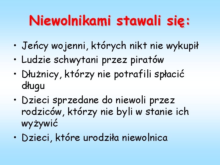 Niewolnikami stawali się: • Jeńcy wojenni, których nikt nie wykupił • Ludzie schwytani przez